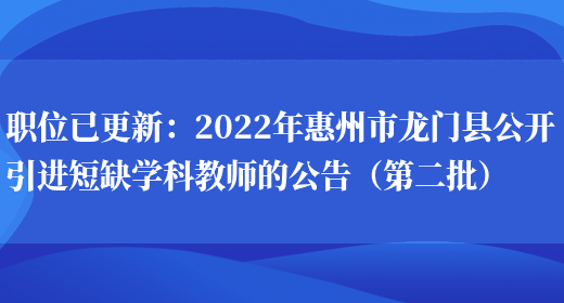 職位已更新：2022年惠州市龍門(mén)縣公開(kāi)引進(jìn)短缺學(xué)科教師的公告（第二批）(圖1)