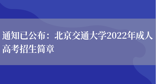 通知已公布：北京交通大學(xué)2022年成人高考招生簡(jiǎn)章(圖1)