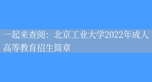 一起來(lái)查閱：北京工業(yè)大學(xué)2022年成人高等教育招生簡(jiǎn)章(圖1)