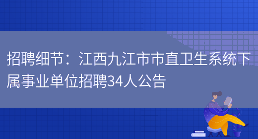 招聘細節：江西九江市市直衛生系統下屬事業(yè)單位招聘34人公告(圖1)