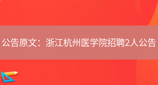 公告原文：浙江杭州醫學(xué)院招聘2人公告(圖1)