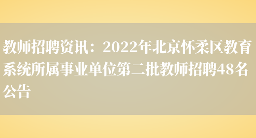 教師招聘資訊：2022年北京懷柔區教育系統所屬事業(yè)單位第二批教師招聘48名公告(圖1)