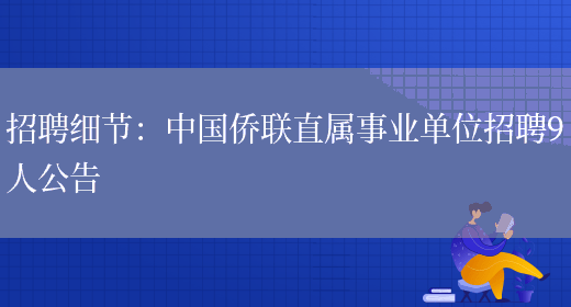 招聘細節：中國僑聯(lián)直屬事業(yè)單位招聘9人公告(圖1)