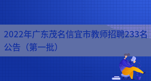 2022年廣東茂名信宜市教師招聘233名公告（第一批）(圖1)