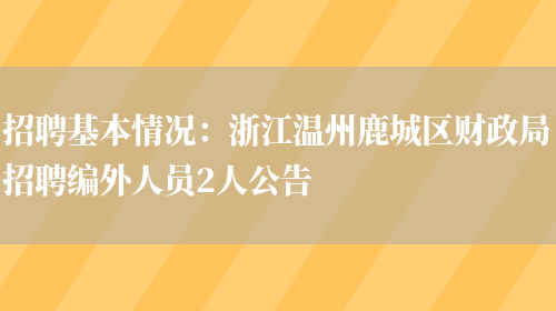 招聘基本情況：浙江溫州鹿城區財政局招聘編外人員2人公告(圖1)