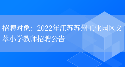 招聘對象：2022年江蘇蘇州工業(yè)園區文萃小學(xué)教師招聘公告(圖1)