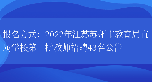 報名方式：2022年江蘇蘇州市教育局直屬學(xué)校第二批教師招聘43名公告(圖1)