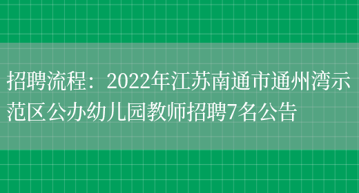 招聘流程：2022年江蘇南通市通州灣示范區公辦幼兒園教師招聘7名公告(圖1)