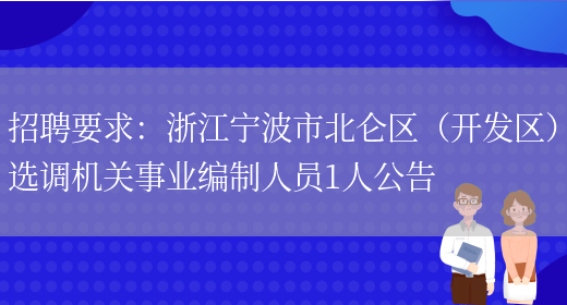 招聘要求：浙江寧波市北侖區（開(kāi)發(fā)區）選調機關(guān)事業(yè)編制人員1人公告(圖1)