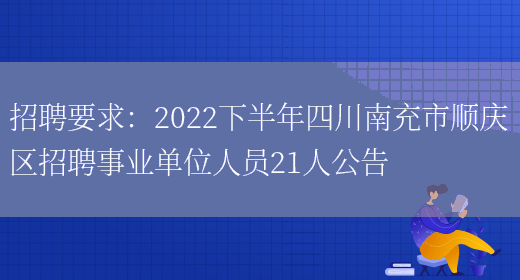 招聘要求：2022下半年四川南充市順慶區招聘事業(yè)單位人員21人公告(圖1)