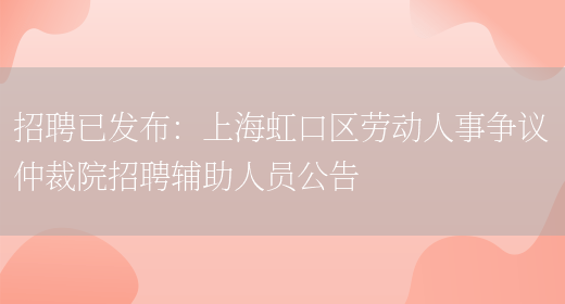 招聘已發(fā)布：上海虹口區勞動(dòng)人事?tīng)幾h仲裁院招聘輔助人員公告(圖1)