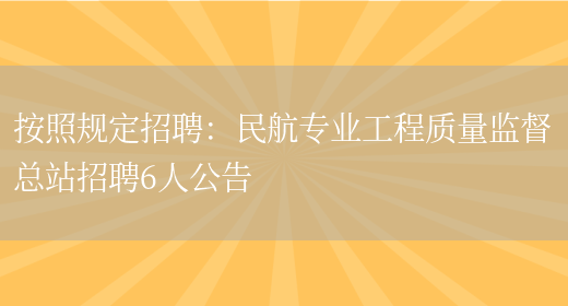 按照規定招聘：民航專(zhuān)業(yè)工程質(zhì)量監督總站招聘6人公告(圖1)