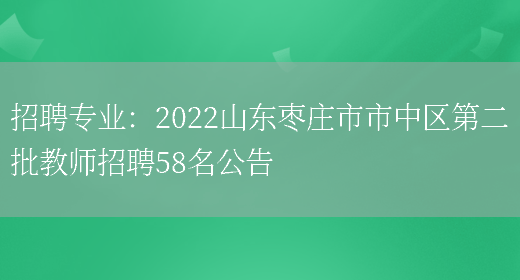 招聘專(zhuān)業(yè)：2022山東棗莊市市中區第二批教師招聘58名公告(圖1)