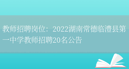 教師招聘崗位：2022湖南常德臨澧縣第一中學(xué)教師招聘20名公告(圖1)