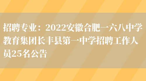 招聘專(zhuān)業(yè)：2022安徽合肥一六八中學(xué)教育集團長(cháng)豐縣第一中學(xué)招聘工作人員25名公告(圖1)