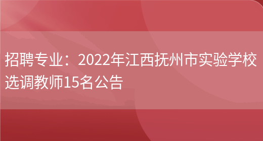 招聘專(zhuān)業(yè)：2022年江西撫州市實(shí)驗學(xué)校選調教師15名公告(圖1)