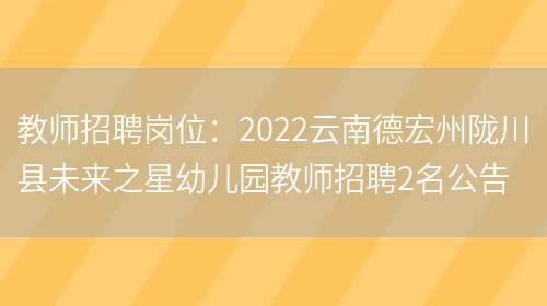 教師招聘崗位：2022云南德宏州隴川縣未來(lái)之星幼兒園教師招聘2名公告(圖1)