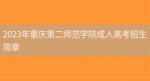 2023年重慶第二師范學(xué)院成人高考招生簡(jiǎn)章(圖1)