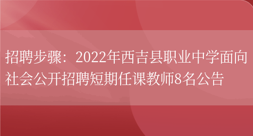 招聘步驟：2022年西吉縣職業(yè)中學(xué)面向社會(huì )公開(kāi)招聘短期任課教師8名公告(圖1)