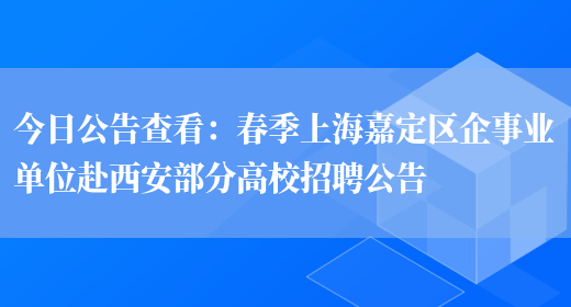 今日公告查看：春季上海嘉定區企事業(yè)單位赴西安部分高校招聘公告(圖1)