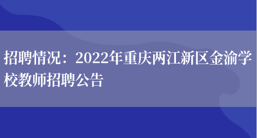 招聘情況：2022年重慶兩江新區金渝學(xué)校教師招聘公告(圖1)