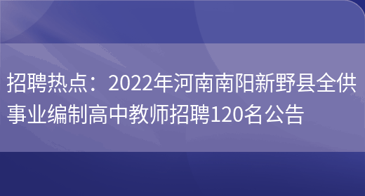 招聘熱點(diǎn)：2022年河南南陽(yáng)新野縣全供事業(yè)編制高中教師招聘120名公告(圖1)