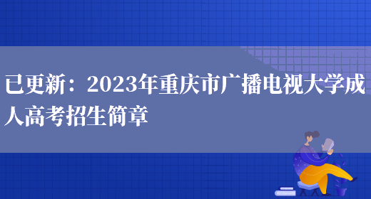 已更新：2023年重慶市廣播電視大學(xué)成人高考招生簡(jiǎn)章(圖1)