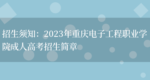 招生須知：2023年重慶電子工程職業(yè)學(xué)院成人高考招生簡(jiǎn)章(圖1)