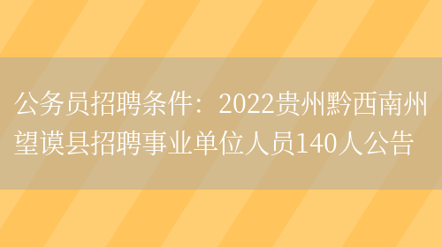 公務(wù)員招聘條件：2022貴州黔西南州望謨縣招聘事業(yè)單位人員140人公告(圖1)