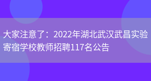 大家注意了：2022年湖北武漢武昌實(shí)驗寄宿學(xué)校教師招聘117名公告(圖1)