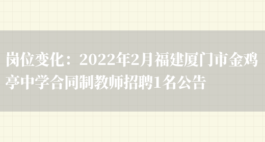 崗位變化：2022年2月福建廈門(mén)市金雞亭中學(xué)合同制教師招聘1名公告(圖1)