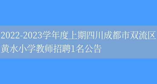 2022-2023學(xué)年度上期四川成都市雙流區黃水小學(xué)教師招聘1名公告(圖1)