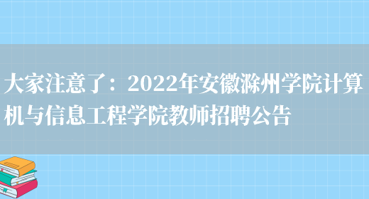 大家注意了：2022年安徽滁州學(xué)院計算機與信息工程學(xué)院教師招聘公告(圖1)