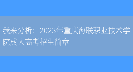 我來(lái)分析：2023年重慶海聯(lián)職業(yè)技術(shù)學(xué)院成人高考招生簡(jiǎn)章(圖1)