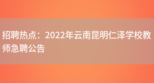 招聘熱點(diǎn)：2022年云南昆明仁澤學(xué)校教師急聘公告(圖1)