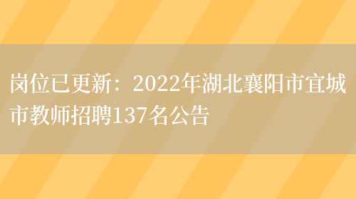 崗位已更新：2022年湖北襄陽(yáng)市宜城市教師招聘137名公告(圖1)