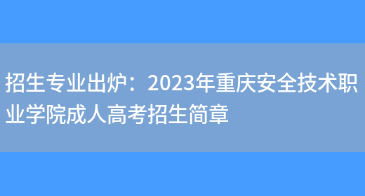 招生專(zhuān)業(yè)出爐：2023年重慶安全技術(shù)職業(yè)學(xué)院成人高考招生簡(jiǎn)章(圖1)