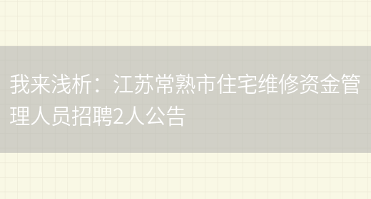 我來(lái)淺析：江蘇常熟市住宅維修資金管理人員招聘2人公告(圖1)