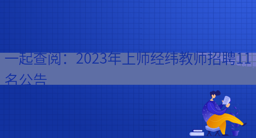 一起查閱：2023年上師經(jīng)緯教師招聘11名公告(圖1)