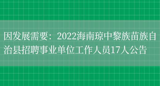 因發(fā)展需要：2022海南瓊中黎族苗族自治縣招聘事業(yè)單位工作人員17人公告(圖1)