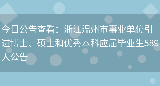 今日公告查看：浙江溫州市事業(yè)單位引進(jìn)博士、碩士和優(yōu)秀本科應屆畢業(yè)生589人公告(圖1)