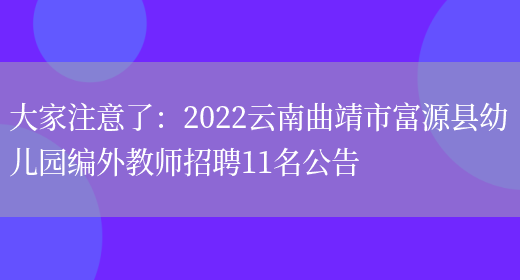 大家注意了：2022云南曲靖市富源縣幼兒園編外教師招聘11名公告(圖1)