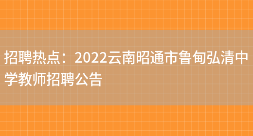 招聘熱點(diǎn)：2022云南昭通市魯甸弘清中學(xué)教師招聘公告(圖1)