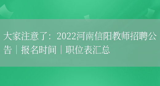 大家注意了：2022河南信陽(yáng)教師招聘公告｜報名時(shí)間｜職位表匯總(圖1)