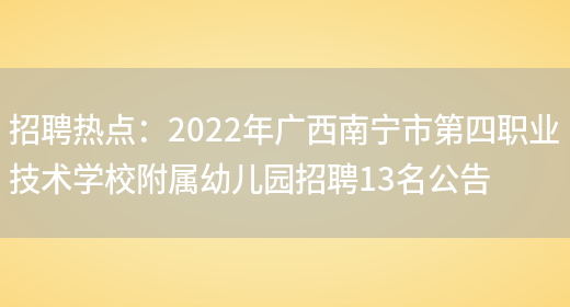 招聘熱點(diǎn)：2022年廣西南寧市第四職業(yè)技術(shù)學(xué)校附屬幼兒園招聘13名公告(圖1)