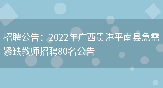 招聘公告：2022年廣西貴港平南縣急需緊缺教師招聘80名公告(圖1)