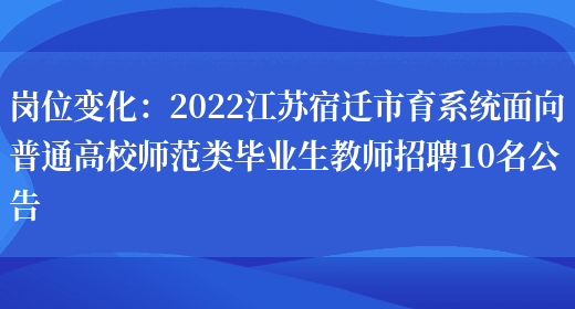 崗位變化：2022江蘇宿遷市育系統面向普通高校師范類(lèi)畢業(yè)生教師招聘10名公告(圖1)