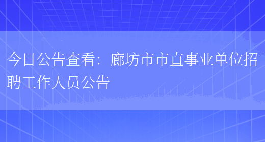 今日公告查看：廊坊市市直事業(yè)單位招聘工作人員公告(圖1)