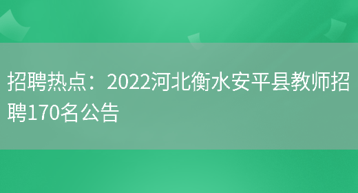 招聘熱點(diǎn)：2022河北衡水安平縣教師招聘170名公告(圖1)