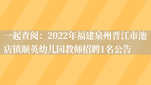 一起查閱：2022年福建泉州晉江市池店鎮順英幼兒園教師招聘1名公告(圖1)